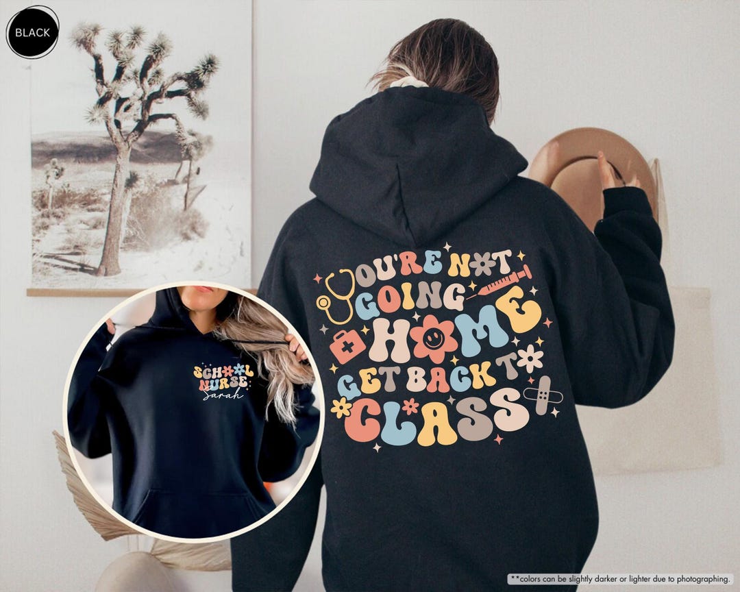 Custom Nurse Hoodie, You're Not Going Home Back to Class Sweatshirt