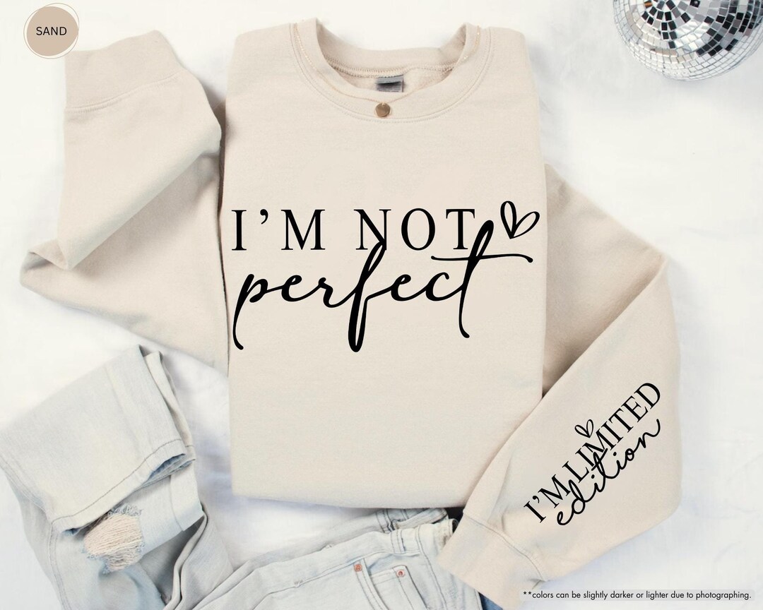I'm Not Perfect I'm Limited Edition Sweatshirt, Inspirational Sleeve ...