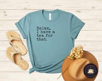 Relax, I Have a Tea For That Top, Herbal T-shirt, Tea Shirt, Botanical Top, Nature Lover, Perfect for Tea Lovers, Garden Lovers & Herbalist