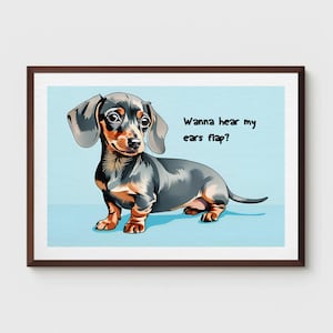 Cute Dachshund printable wall art / sausage dog animal art / funny / wanna hear my ears flap / digital download print
