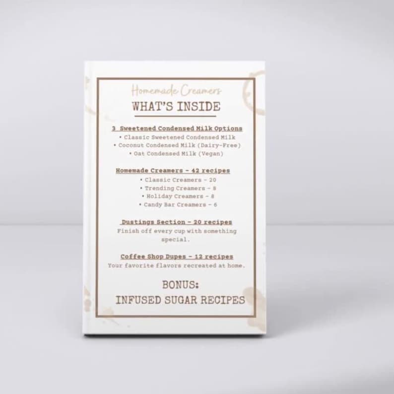 May include: A white box with the text "Homemade Creamers" and "WHAT'S INSIDE". The box lists recipes for creamers, including sweetened condensed milk options, classic creamers, trending creamers, holiday creamers, and candy bar creamers. It also includes infused sugar recipes.
