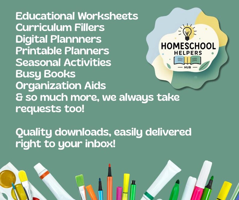 May include: A teal background with the text "Educational Worksheets, Curriculum Fillers, Digital Planners, Printable Planners, Seasonal Activities, Busy Books, Organization Aids & so much more." A logo for "Homeschool Helpers" is in the upper right corner. The bottom of the image shows art supplies.