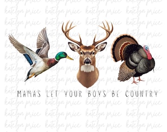 May include: A digital graphic featuring a duck in flight, a deer head with antlers, and a turkey. The text "MAMAS LET YOUR BOYS BE COUNTRY" is below the images. The background is white.