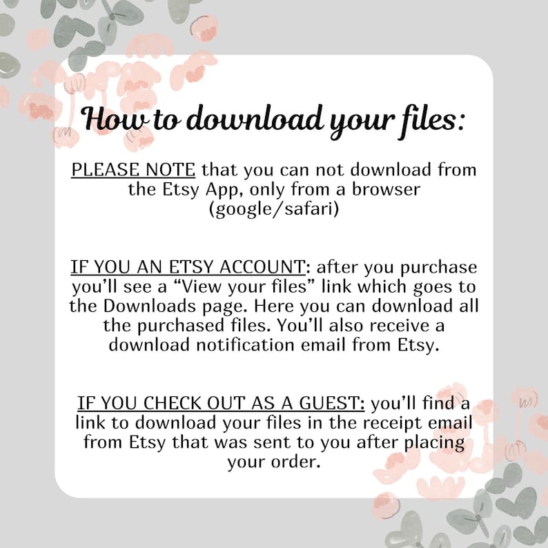 May include: A white background with text that reads "How to download your files:" and instructions on how to download files from Etsy. The text is in black, with decorative floral elements in the corners.