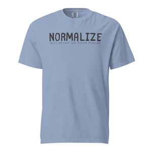 Normalize Not being on your phone Comfort Color t-shirt