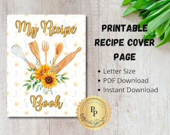 May include: Printable recipe cover page with a white background and a floral design featuring sunflowers and kitchen utensils. The text "My Recipe Book" is written in a yellow font. The text "Printable Recipe Cover Page" is written in black font. The text "Letter Size, PDF Download, Instant Download" is written in black font.