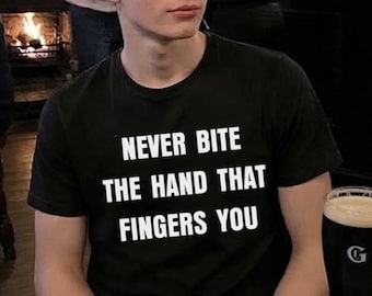 Never Bite the Hand that Fingers You Shirt, Funny shirt, Adult Shirt, Dark Humor Shirt, Unhinged Shirts, Meme Shirt