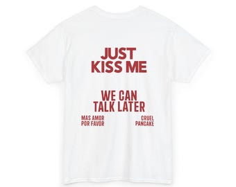 JUST KISS ME Shirt, We Can Talk Later, Mas Amor Por Favor, Cruel Pancake Unisex Shirt, Inspirational Mental Health Tee, Funny Shirt Spanish