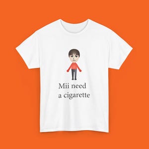 Mii Need A Cigarette Retro Shirt, Unisex Shirt, Inappropriate Dank Meme Shirt, Weird Shirt, Funny Shirt, Offensive Humor, Gift for Birthday