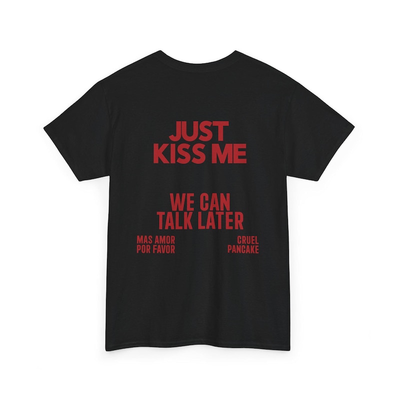 JUST KISS ME Shirt, We Can Talk Later, Mas Amor Por Favor, Cruel ...