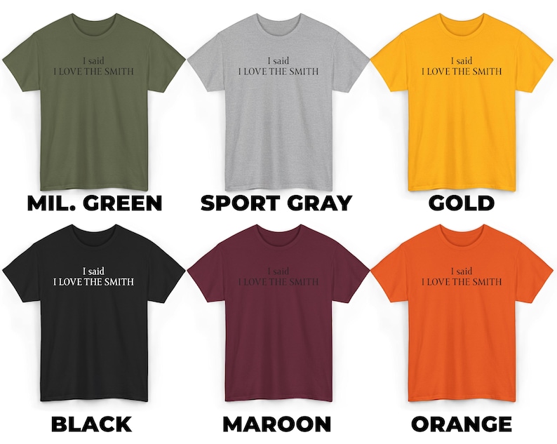 May include: Six t-shirts in different colors, each with the text "I said I LOVE THE SMITH" printed on the front. The colors are military green, sport gray, gold, black, maroon, and orange.