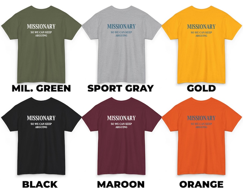May include: A collection of six t-shirts in various colors: military green, sport gray, gold, black, maroon, and orange. Each shirt features the text "MISSIONARY SO WE CAN KEEP ARGUING" in a contrasting color. The shirts are short-sleeved.