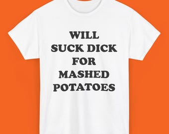 Raunchy Shirts, Slut for Mashed Potatoes Funny Gag T Shirt, St. Valentine's Day, Inappropriate Womens Shirt, Dirty Humor Tshirt for Woman