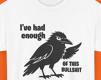 Grumpy Crow Shirt, I've Had Enough of This Bullshit, Bird Lover Humor T-Shirt, Funny Shirt, Meme Shirt