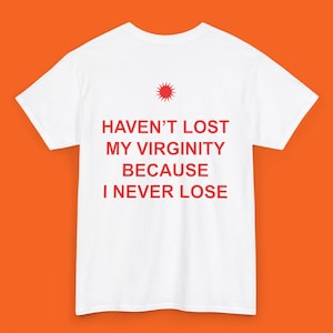 Haven&#39;t Lost My Virginity Because I Never Lose, Shirt Funny Quote Tee for Men Trendy Print Gift for Him Aesthetic Funny Sarcastic Meme Shirt
