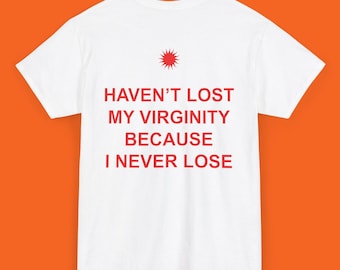 Haven't Lost My Virginity Because I Never Lose, Shirt Funny Quote Tee for Men Trendy Print Gift for Him Aesthetic Funny Sarcastic Meme Shirt