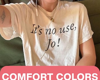 Comfort Colors, It's No Use, Jo! Little Women Shirt 90s Baby Tee, Women's Fitted Tee, Unisex Shirt, Trendy Top, Funny Shirt Quote Girly Girl
