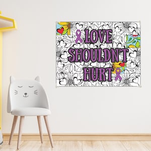 May include: A rectangular wall poster featuring a black and white floral and heart pattern with the purple text LOVE SHOULDN'T HURT and two purple awareness ribbons. Some elements are colored in yellow, red, blue, and green.