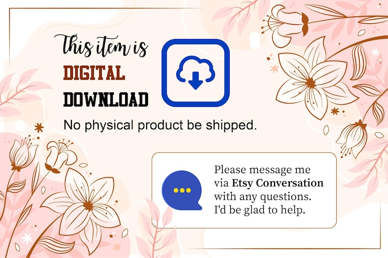 May include: A digital download announcement with floral accents. The text reads "This item is DIGITAL DOWNLOAD. No physical product be shipped." A blue cloud icon is present. A speech bubble encourages contact via Etsy Conversation.