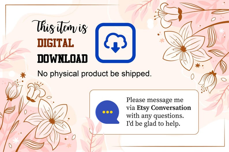 May include: A digital download announcement with floral accents. The text reads "This item is DIGITAL DOWNLOAD. No physical product be shipped." A blue cloud icon is present. A speech bubble encourages contact via Etsy Conversation.