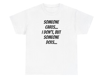 Sarcastic Tee, Funny Graphic Shirt, Humorous T-shirt, Unisex Heavy Cotton Tee, Someone Cares, I Don't Shirt