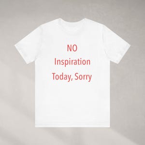 No Inspiration Today Sorry Funny Graphic T-Shirt - Great for Lazy Days and Creative Ruts