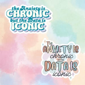 May include: Two colorful stickers with the text "The Anxiety is Chronic but the Data is Iconic" in a retro font style. The stickers are on a pink, blue, and green watercolor background.