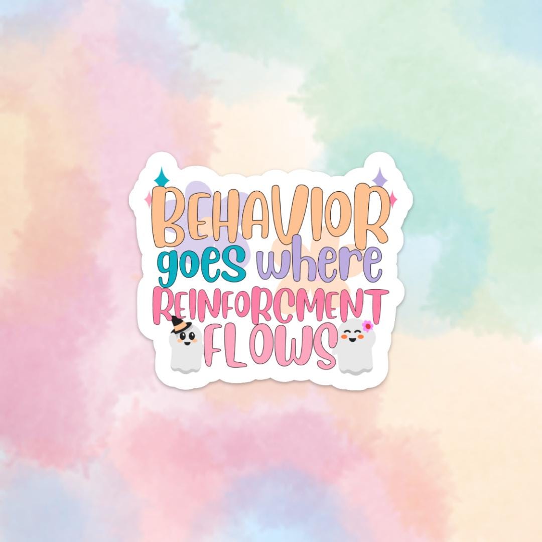 Behavior Goes Where Reinforcement Flows Sticker – Fun and Colorful ABA ...
