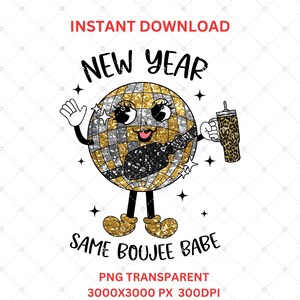 May include: A gold glitter disco ball with a cartoon face and arms holding a leopard print cup. The text "NEW YEAR SAME BOUJEE BABE" is below the disco ball. PNG TRANSPARENT 3000X3000 PX 300DPI