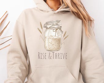 Sourdough Starter Hoodie, Rise and Thrive Backing Sweatshirt, Bread Baking