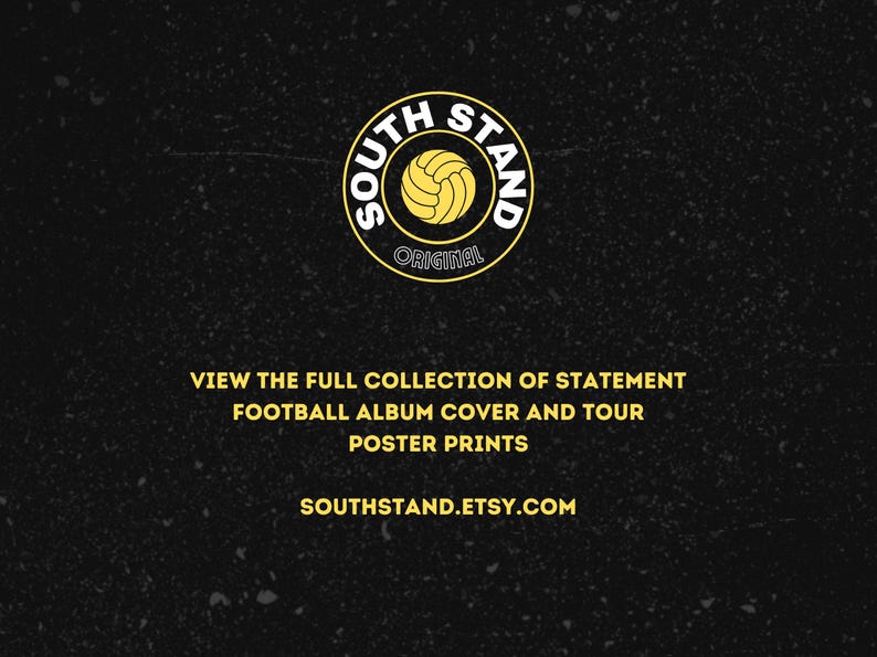 May include: A black and yellow logo with the text "South Stand Original" and a soccer ball graphic. The text "View the full collection of statement football album cover and tour poster prints" and the website "southstand.etsy.com" are below the logo.