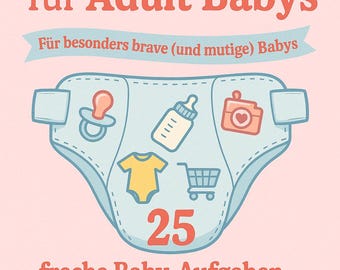Klein, Brav, Ausgeliefert 25 Aufgaben für Adult Baby Deutsch ABDL