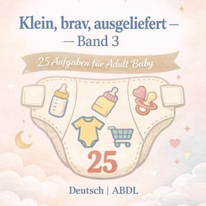 May include: An illustrated design featuring a diaper shape with baby-related icons, including bottles, a onesie, and a pacifier. The text reads "Klein, brav, ausgeliefert - Band 3" and "25 Aufgaben für Adult Baby" with the number "25" prominently displayed. The bottom text says "Deutsch | ABDL".