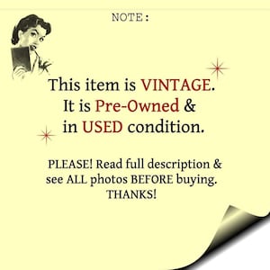 May include: A yellow note with the text "NOTE: This item is VINTAGE. It is Pre-Owned & in USED condition. PLEASE! Read full description & see ALL photos BEFORE buying. THANKS!"