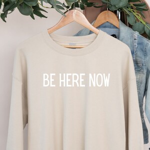 Be Here Now Sweatshirt, Self Care, Mediation, Yoga, Motivational Crewneck Sweatshirt
