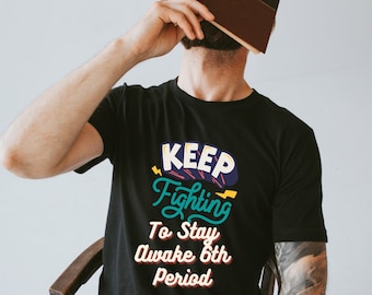 Keep Fighting To Stay Awake 6th Period Teacher Shirt ,Teacher Appreciation Gift, Gift For Teacher, Funny Teacher Shirt, Student shirt