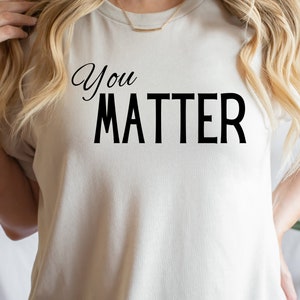 You Matter Shirt, You Matter T shirt, Positive Teacher Tee, Teacher Team Shirts, Teacher, Shirts, Mental Health Shirt, Staff Appreciation image 1