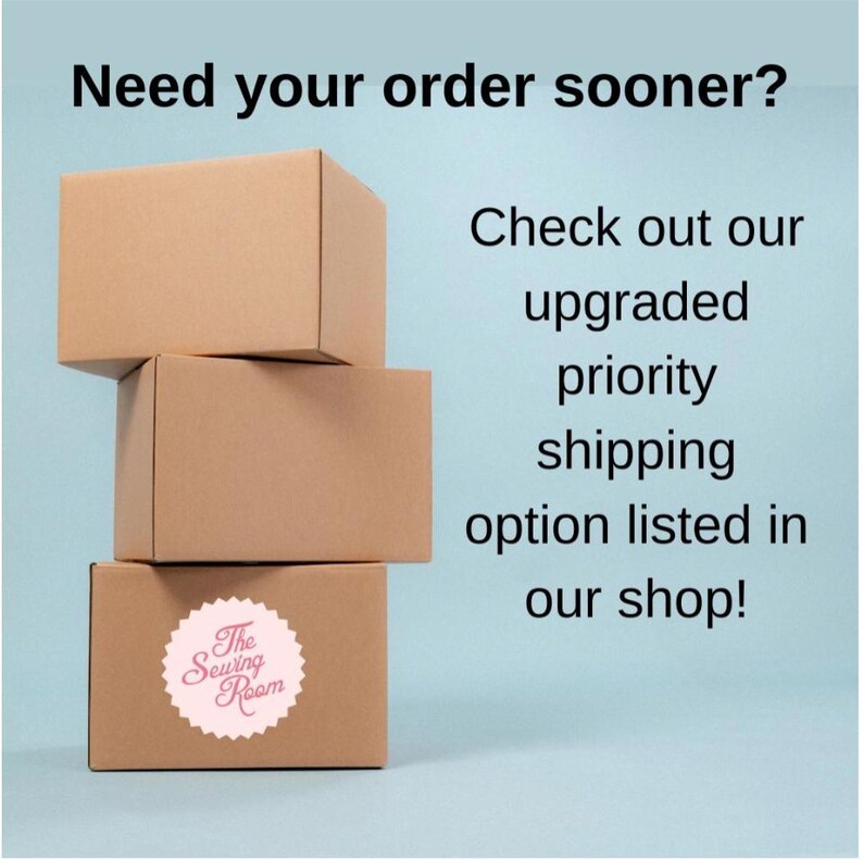 May include: Three stacked cardboard boxes. The bottom box has a pink and white sticker that says "The Sewing Room". Text on the image reads "Need your order sooner? Check out our upgraded priority shipping option listed in our shop!"