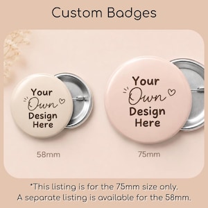 May include: Two round custom badges with a light pink finish, featuring the dark brown text 'Your Own Design Here' with a small heart icon. One badge measures 58mm and the other 75mm. The text 'Custom Badges' appears at the top of the image.