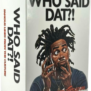 May include: A white box with the text "WHO SAID DAT?!" in black letters. The box features a cartoon illustration of a person with dreadlocks and a serious expression. The text "FAMOUS LINES FROM THE CULTURE" is printed on the bottom of the box.