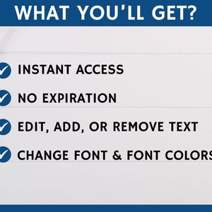 May include: A white background with blue tick marks and black text listing the benefits of a product. The text reads: "WHAT YOU'LL GET?", "INSTANT ACCESS", "NO EXPIRATION", "EDIT, ADD, OR REMOVE TEXT", and "CHANGE FONT & FONT COLORS".