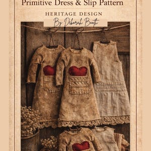 May include: A tan-colored pattern for a primitive dress and slip, with the text "Primitive Dress & Slip Pattern" and "Heritage Design By Deborah Booth". The image shows several miniature dresses with red heart accents.