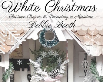 Christmas Miniature Decorating Ribbonwood Cottage's White Christmas New Ebook - 30 page Decorating and Project Book