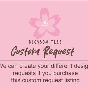 May include: A pink background with a pink flower graphic at the top. The text "BLOSSOM TEES" is above the words "Custom Request" in a brown script font. Below, it reads: "We can create your different design requests if you purchase this custom request listing."
