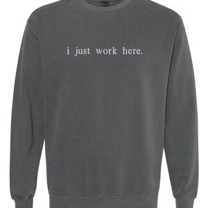 Embroidered "I just work here" comfort color sweatshirt