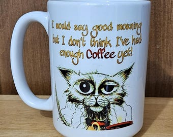 I'd say good morning but I don't think I've had evough coffee.      11 or 15oz