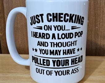 Just checking on you. Thought I heard a loud pop...pulling head out of ass. 11 or 15oz coffee mugs