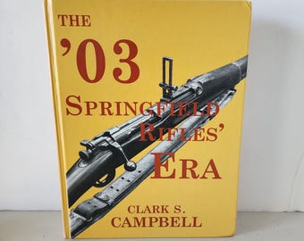 The '03 Springfield Rifles' Era Book By Clark S. Campbell, 2003 HC Hard Cover, 03 Guns