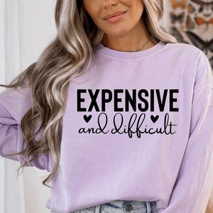 Expensive and Difficult Sweatshirt, Boujee Girl Sweatshirt, Fancy Friend Crewneck, Wife Sweat, Funny Girlfriend Xmas Gift, Mothers Day Gift