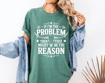 Comfort Colors® If I'm The Problem Then You Might Be The Reason Shirt, Western,Country Music Aesthetic Concert Tee,Vintage Cowgirl Shirt